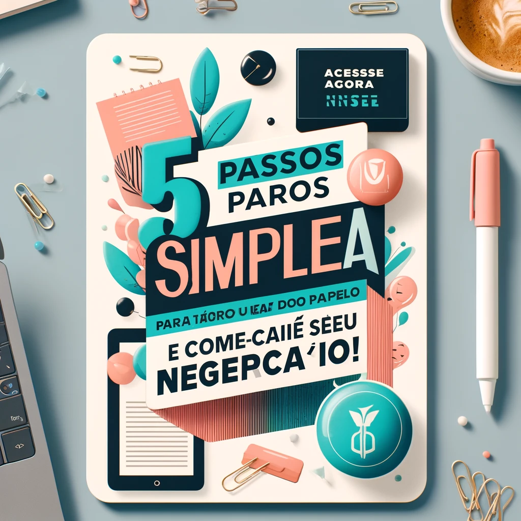 5 passos simples para tirar sua ideia do papel e começar seu negócio!